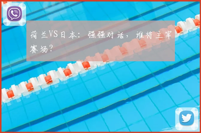 荷兰VS日本：强强对话，谁将主宰赛场？